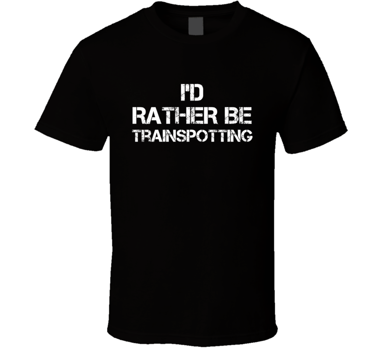 I'd Rather Be Trainspotting Hobby T Shirt