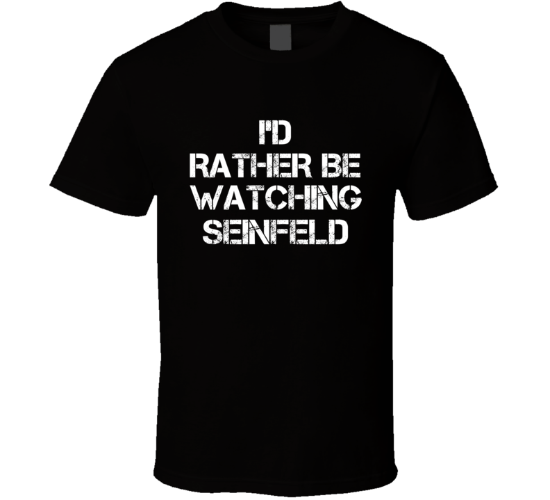 I'd Rather Be Watching Watching TV Show T Shirt I'd Rather Be Watching Watching TV Show T Shirt
