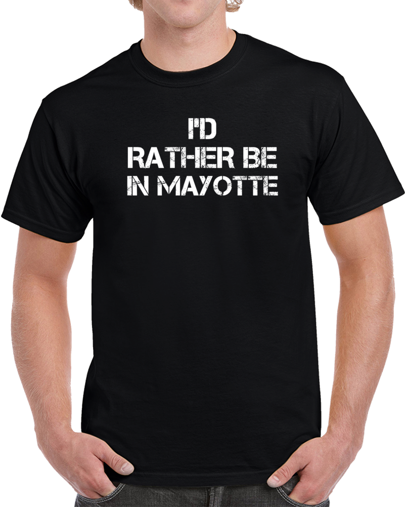 I'd Rather Be In Mayotte Regional Country Cities T Shirt
