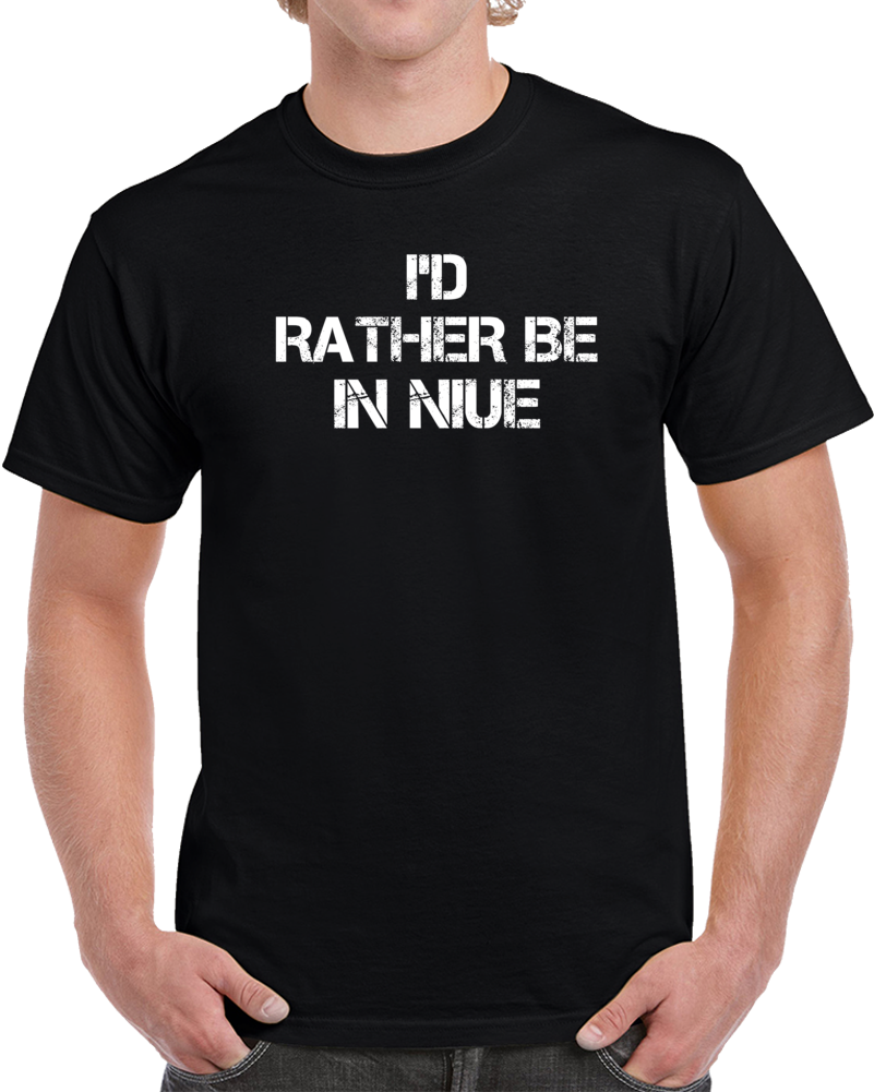 I'd Rather Be In Niue Regional Country Cities T Shirt I'd Rather Be In Niue Regional Country Cities T Shirt
