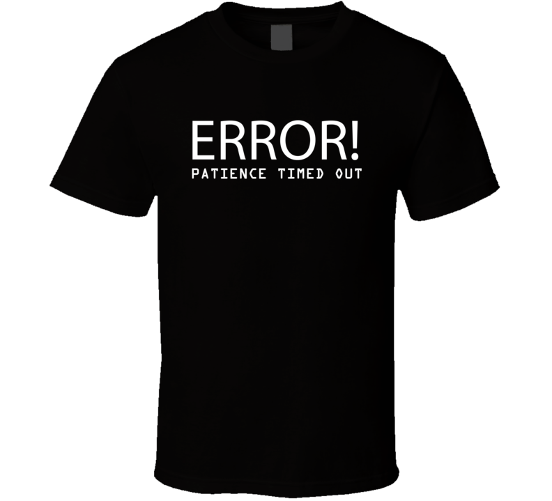Error Patience Timed Out Funny Geek Nerd T Shirt