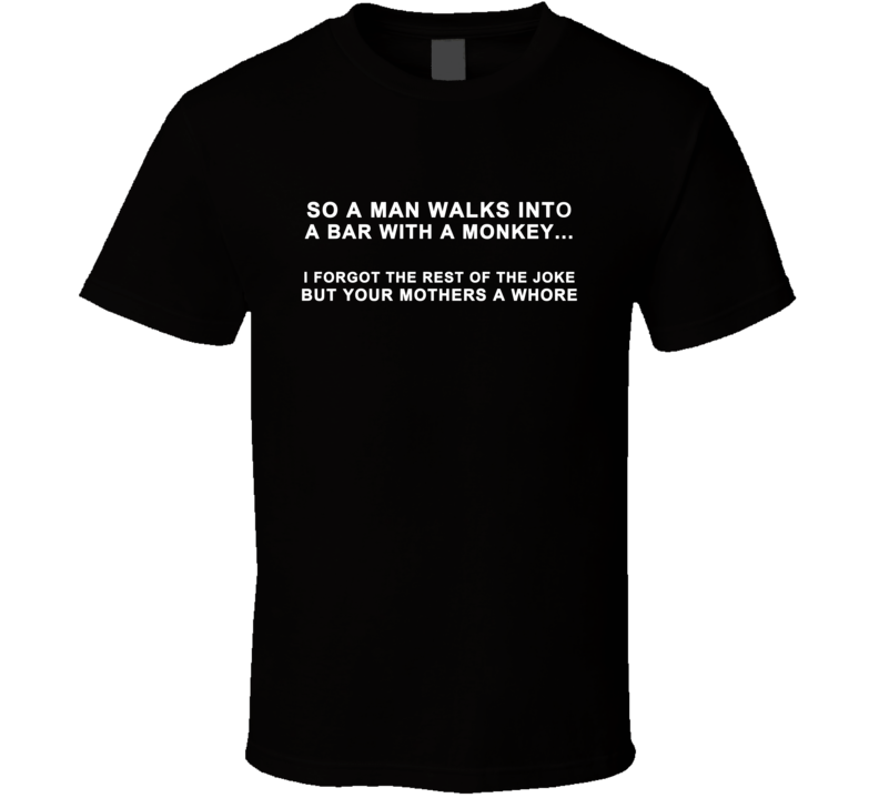 A Man Walks Into A Bar With A Monkey Forgot The Rest Of The Joke Funny T Shirt