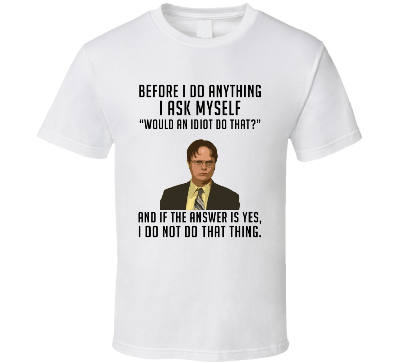 Dwight Schrute Would An Idiot Do That No The Office Funny T Shirt 