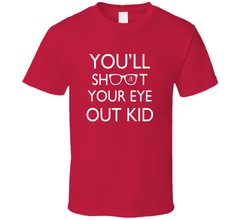 You'll Shoot Your Eye Out Kid A Christmas Story Holiday Movie T Shirt You'll Shoot Your Eye Out Kid A Christmas Story Holiday Movie T Shirt