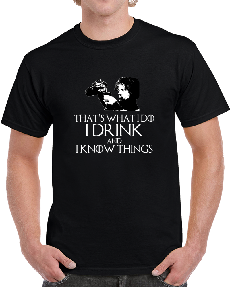 Tyrion Lannister It's What i Do I Drink And I Know Things GoT T Shirt Tyrion Lannister It's What i Do I Drink And I Know Things GoT T Shirt