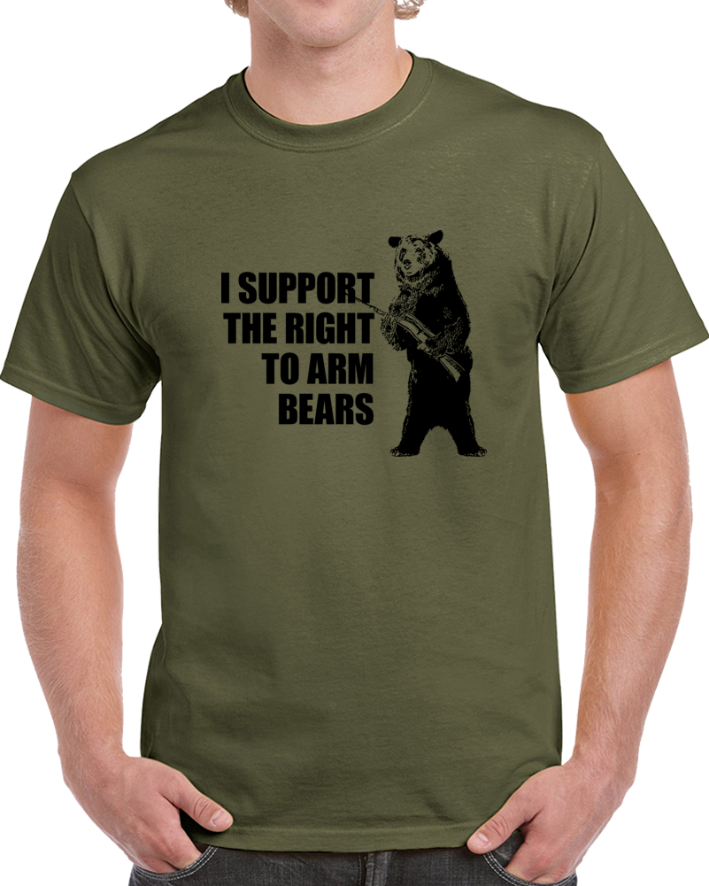 I Support The Right To Arm Bears Clever Hilarious T Shirt I Support The Right To Arm Bears Clever Hilarious T Shirt