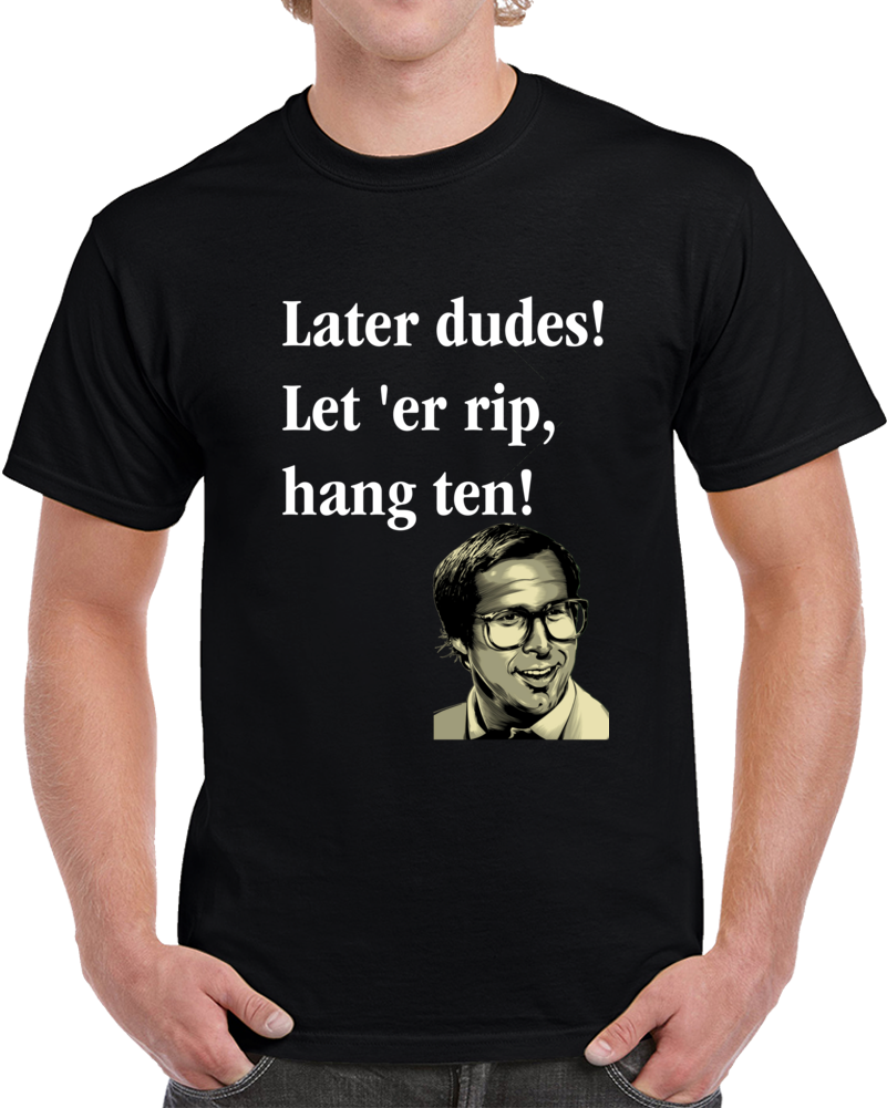Later Dudes Let 'Er Rip Hang Ten Clark Griswold Quote From National Lampoon's Christmas Vacation Movie Clever Christmas Shirt