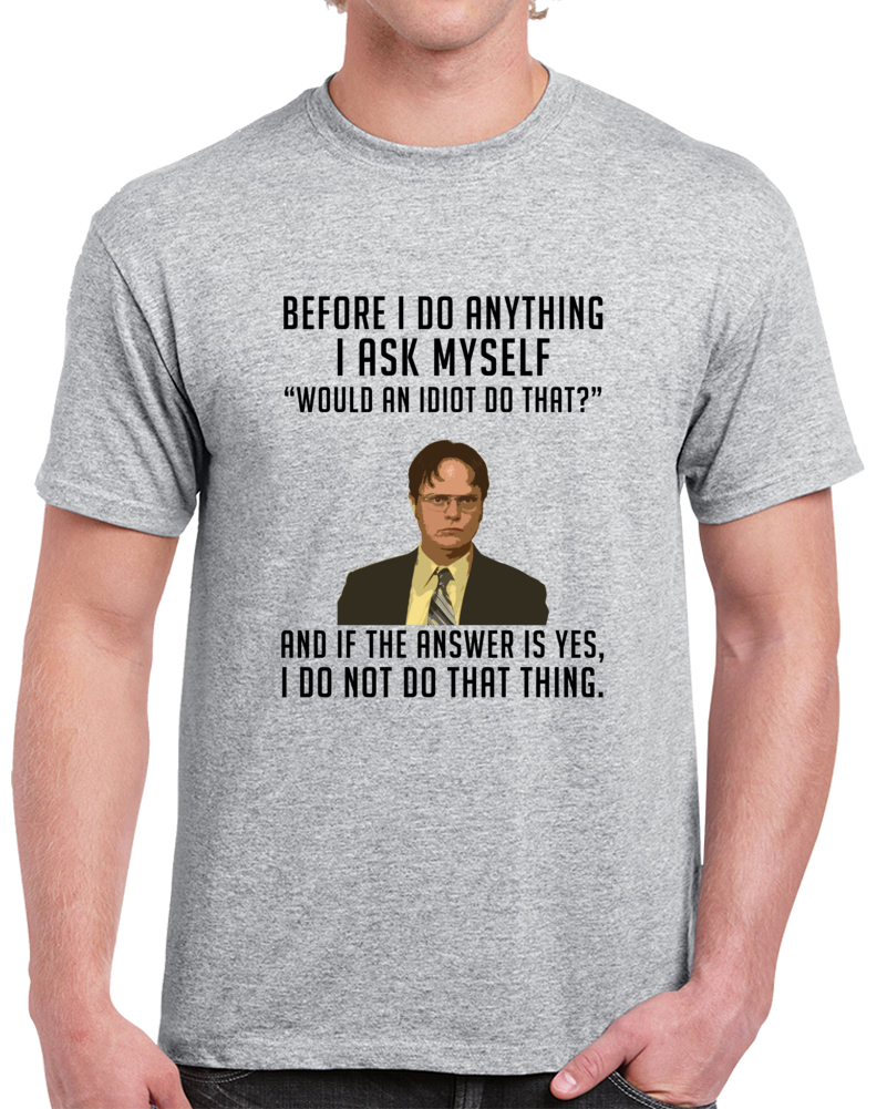 Dwight Schrute Would An Idiot Do That No The Office Clever T Shirt Dwight Schrute Would An Idiot Do That No The Office Clever T Shirt