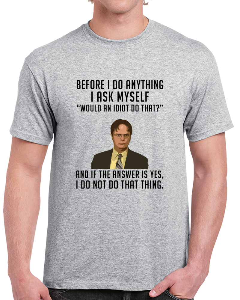 Dwight Schrute Would An Idiot Do That No The Office Clever T Shirt