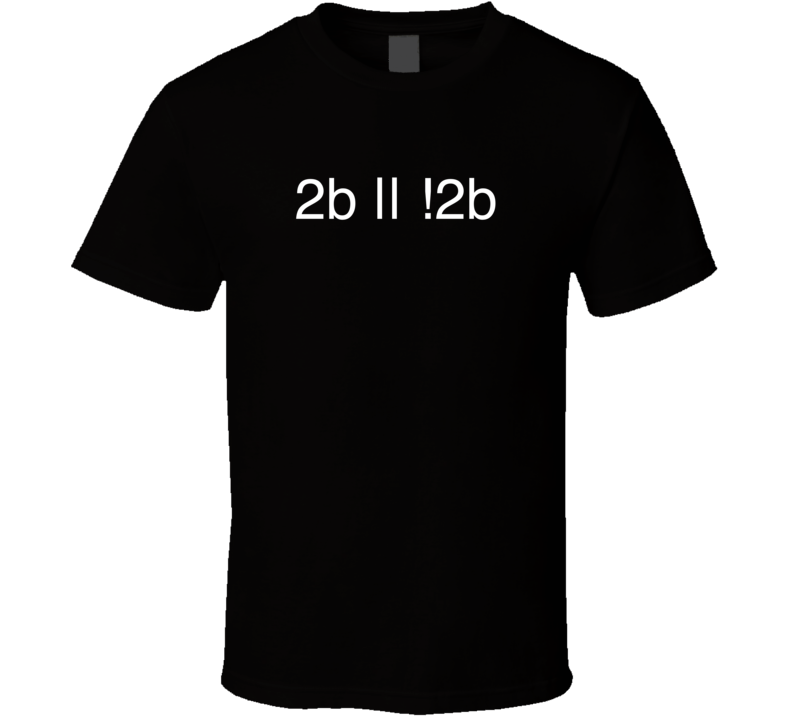 2b || !2b To Be Or Not To Be Programmer Geek Funny T Shirt 2b || !2b To Be Or Not To Be Programmer Geek Funny T Shirt