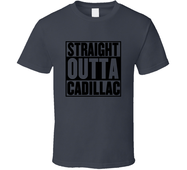 Straight Outta Cadillac T Shirt