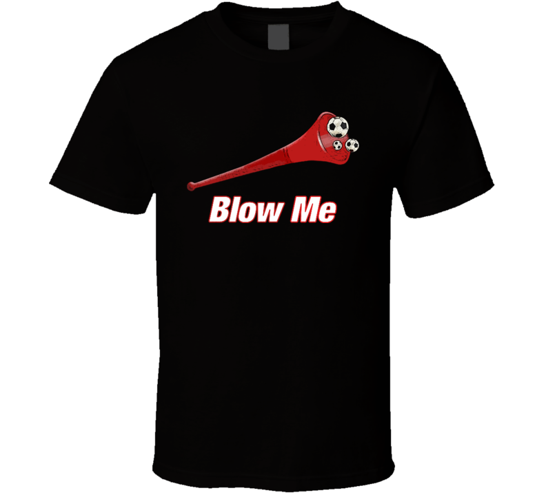 Vuvuzela Blow Me Funny T Shirt Vuvuzela Blow Me Funny T Shirt
