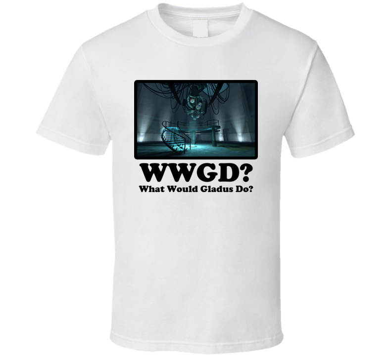 What Would Gladus Do Portal T Shirt What Would Gladus Do Portal T Shirt