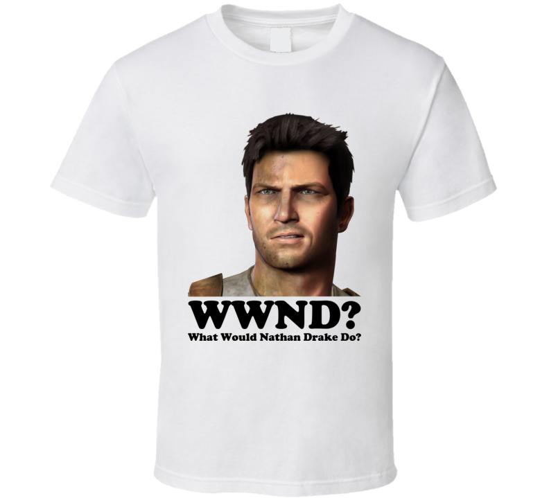 What Would Nathan Drake Do T Shirt What Would Nathan Drake Do T Shirt