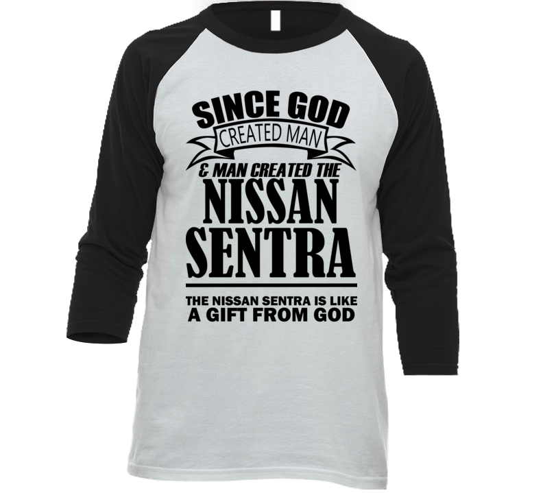 God Created Man And The Nissan Sentra Is A Gift T Shirt God Created Man And The Nissan Sentra Is A Gift T Shirt