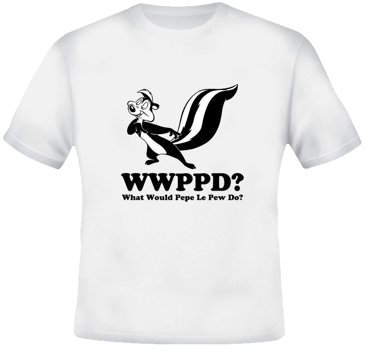 What Would Pepe le Pew Do T Shirt What Would Pepe le Pew Do T Shirt