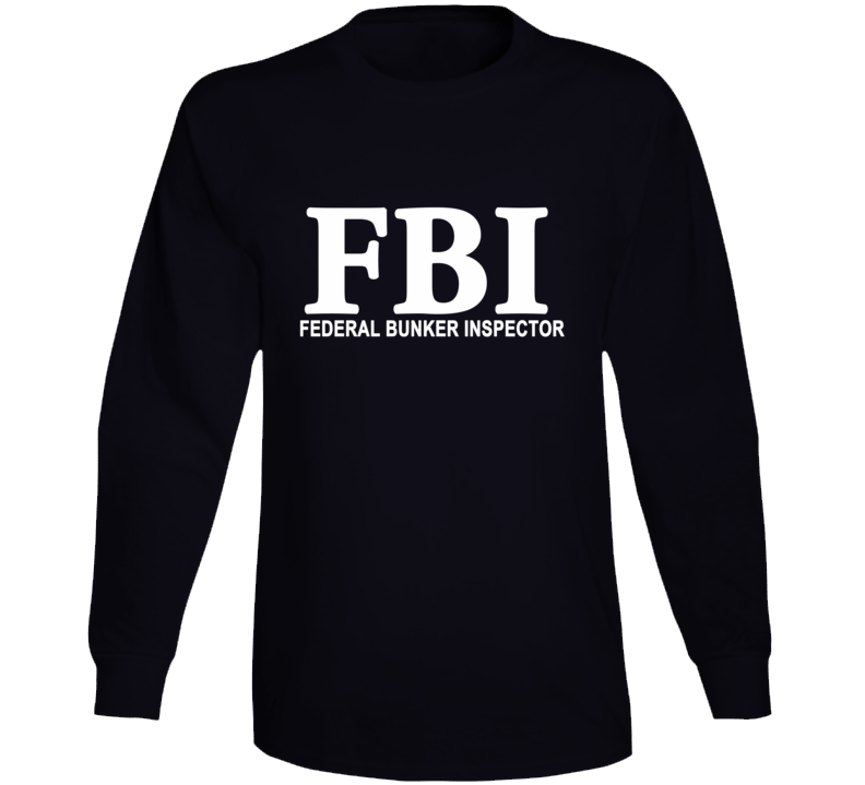 Fbi: Federal Bunker Inspector Funny Trump Long Sleeve Fbi: Federal Bunker Inspector Funny Trump Long Sleeve