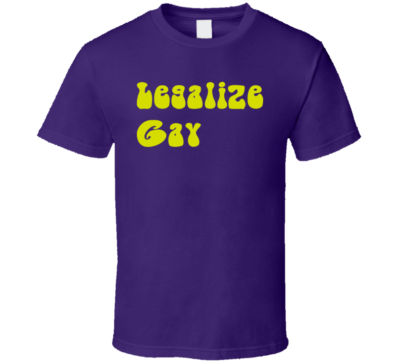 Legalize Gay T shirt Legalize Gay T shirt