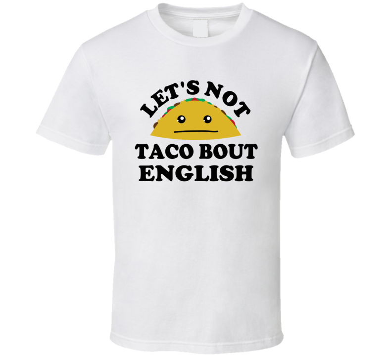 Lets Not Taco Bout English Class Student Funny Parody T Shirt