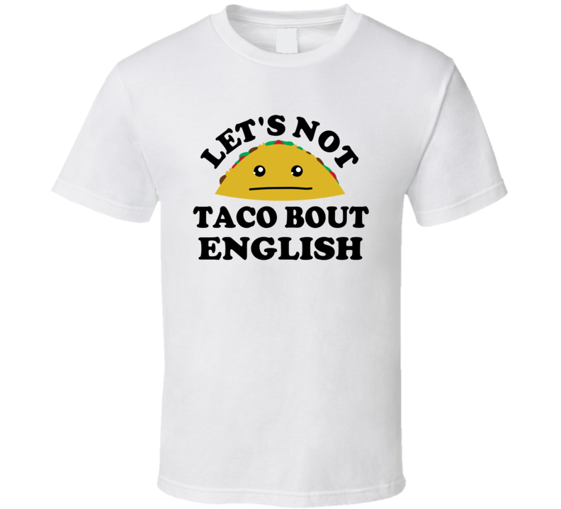 Lets Not Taco Bout English Class Student Funny Parody T Shirt Lets Not Taco Bout English Class Student Funny Parody T Shirt