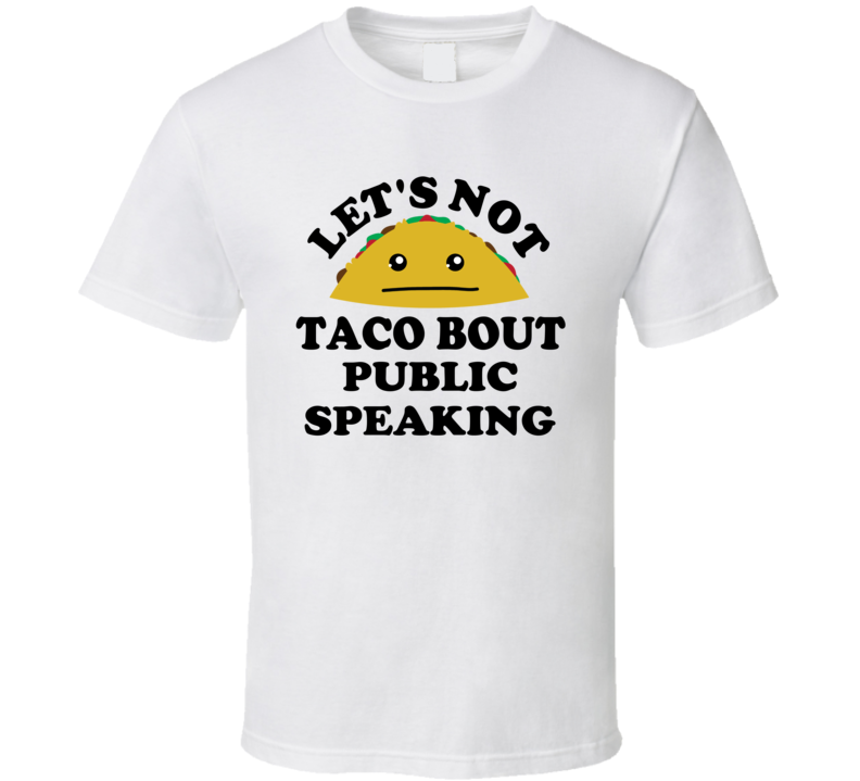 Lets Not Taco Bout Public Speaking Scary Phobia Funny Parody T Shirt Lets Not Taco Bout Public Speaking Scary Phobia Funny Parody T Shirt