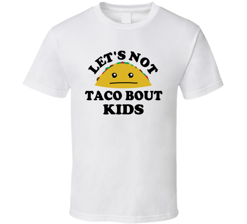 Lets Not Taco Bout Kids Funny Parody T Shirt