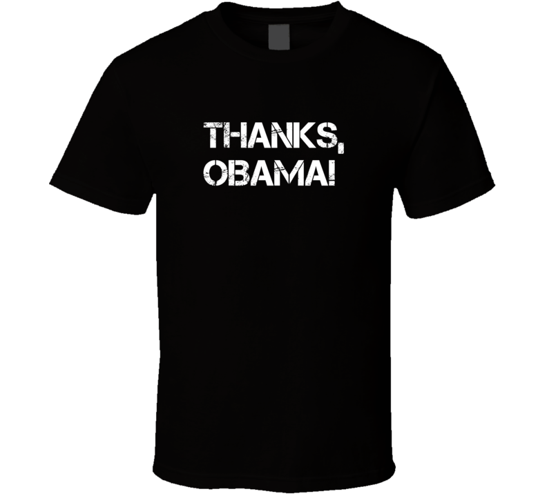 Thanks, Obama Funny Hilarious Presidential President T Shirt