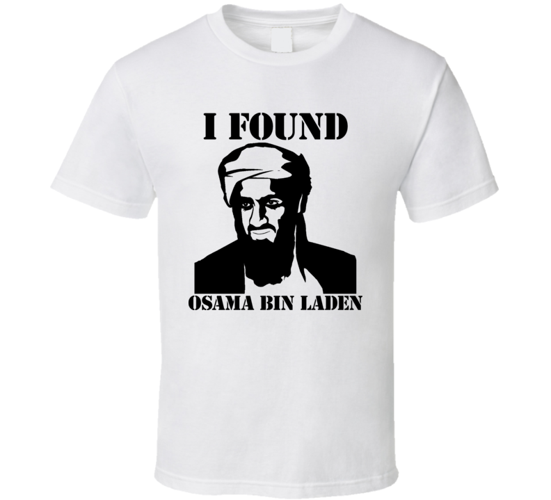 I Found Osama Bin Laden T Shirt I Found Osama Bin Laden T Shirt
