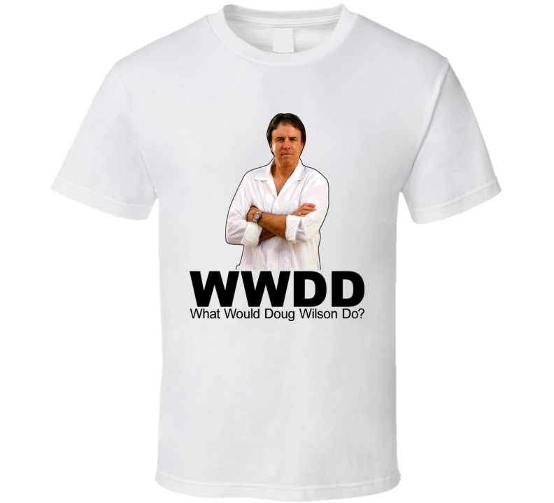 What Would Doug Wilson Kevin Nealon Do Weeds Tv T Shirt What Would Doug Wilson Kevin Nealon Do Weeds Tv T Shirt