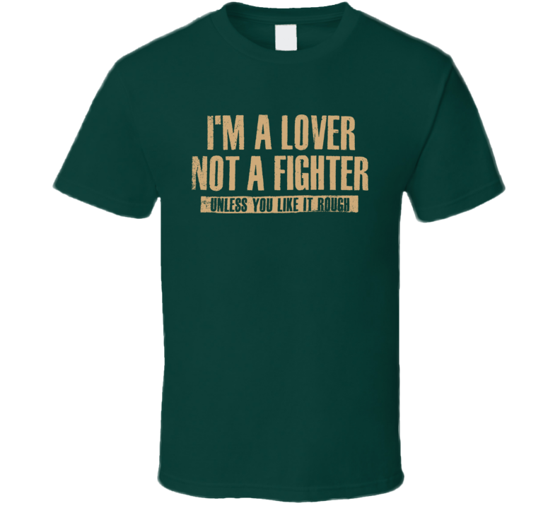 Im A Lover Not A Fighter Unless You Like It Rough Funny T Shirt Im A Lover Not A Fighter Unless You Like It Rough Funny T Shirt