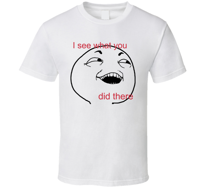 I See What You Did There 4chan Rage Face Funny Comic T Shirt I See What You Did There 4chan Rage Face Funny Comic T Shirt