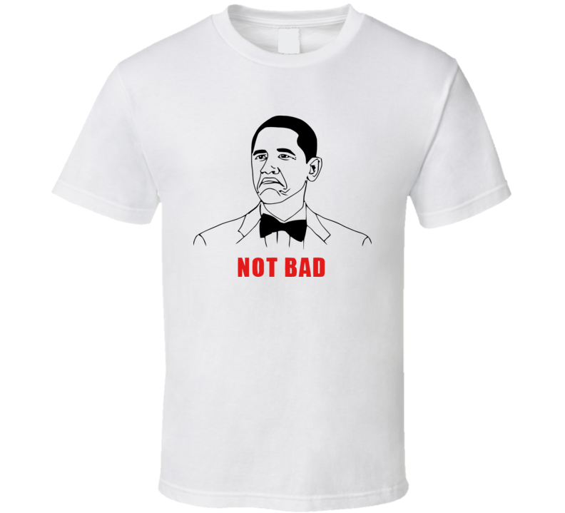 Obama Not Bad 4chan Rage Face Comic Funny T Shirt Obama Not Bad 4chan Rage Face Comic Funny T Shirt