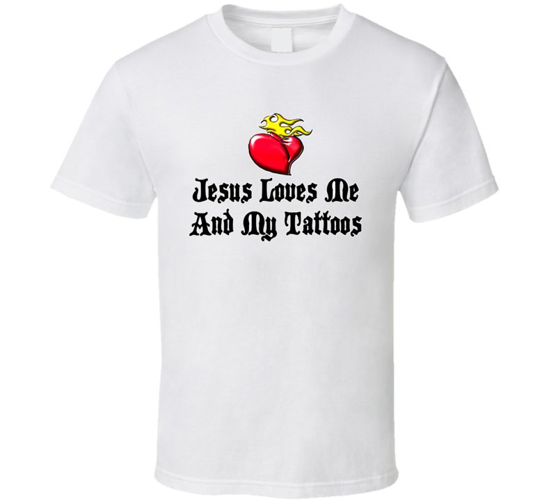Jesus Loves Me And My Tattoos T Shirt