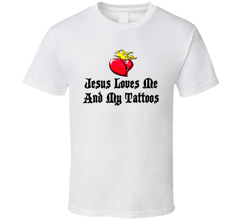 Jesus Loves Me And My Tattoos T Shirt Jesus Loves Me And My Tattoos T Shirt
