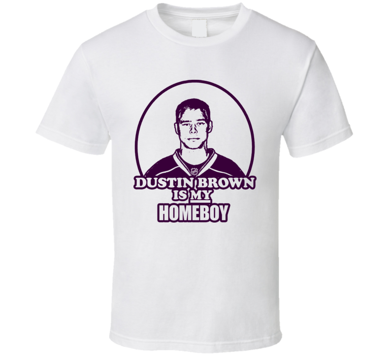 Dustin Brown Is My Homeboy Hockey Los Angeles T Shirt Dustin Brown Is My Homeboy Hockey Los Angeles T Shirt