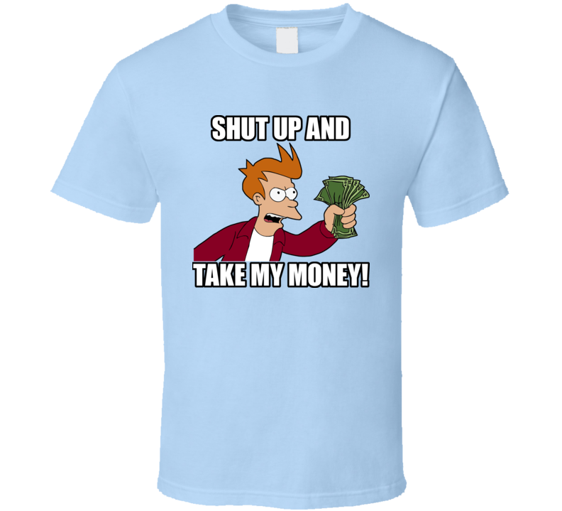 Shut Up And Take My Money Futurama Fry Funny T Shirt Shut Up And Take My Money Futurama Fry Funny T Shirt