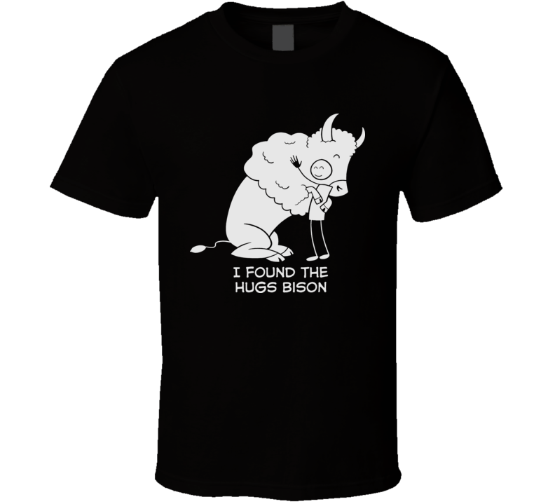 I Found The Hugs Bison Funny Science T Shirt I Found The Hugs Bison Funny Science T Shirt