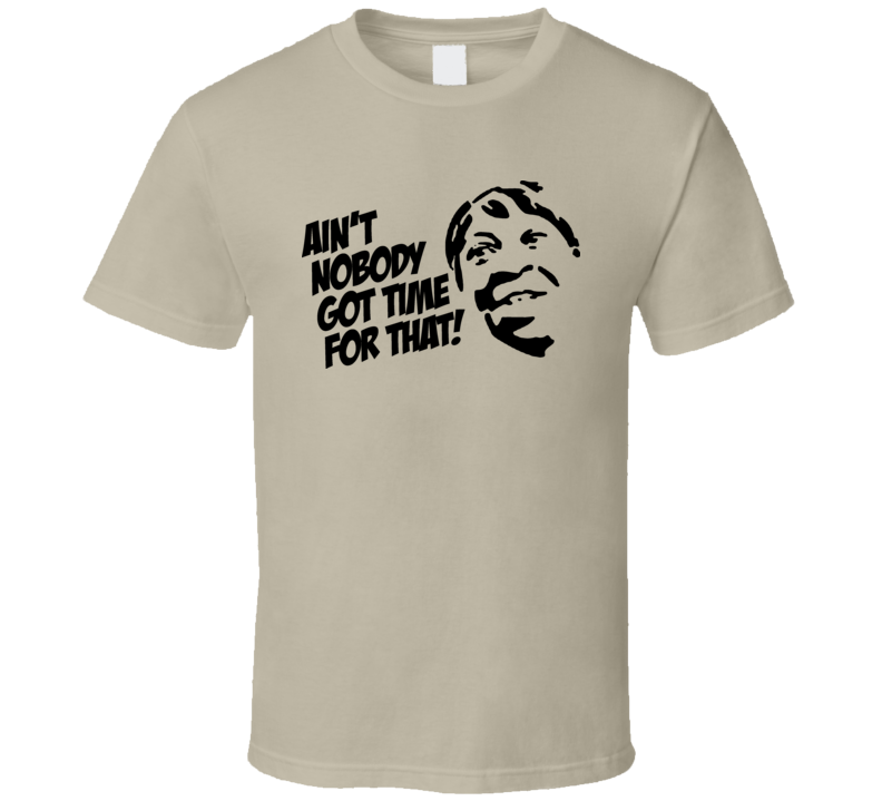 Aint Nobody Got Time For That Sweet Brown Funny T Shirt Aint Nobody Got Time For That Sweet Brown Funny T Shirt