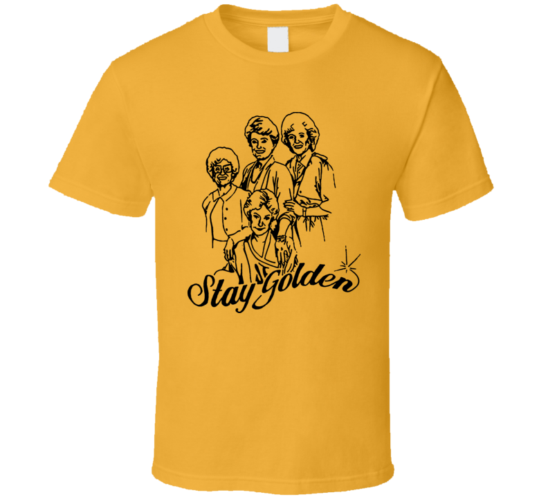 Stay Golden The Golden Girls Tv Show Betty Sophia Dorothy Blanche Comedy T Shirt Stay Golden The Golden Girls Tv Show Betty Sophia Dorothy Blanche Comedy T Shirt