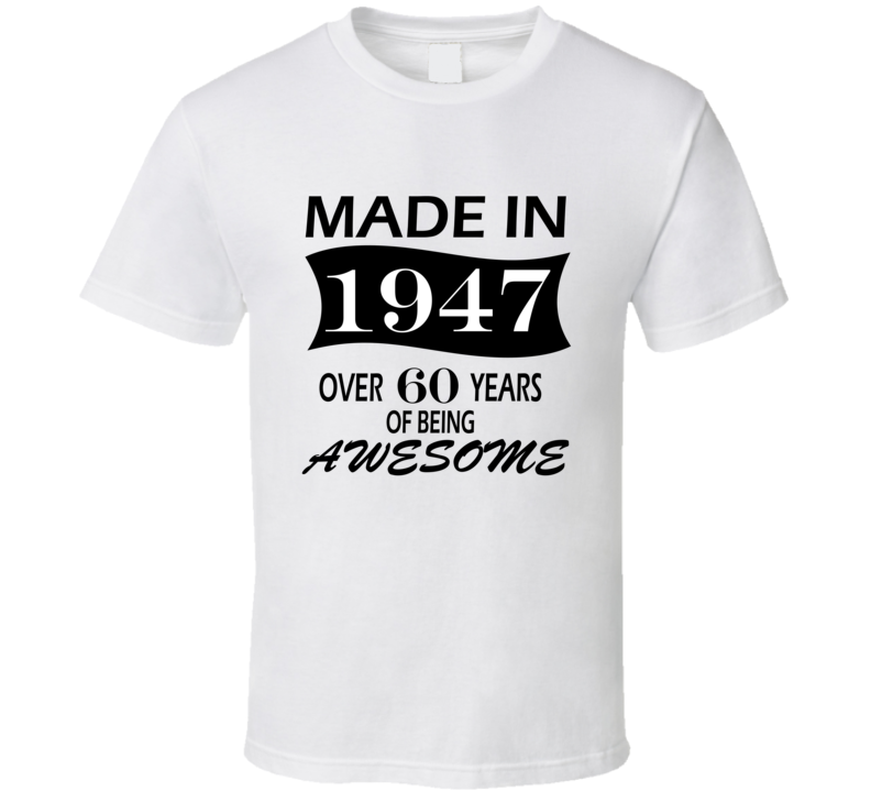 Made in 1947 Over 60 Years of Being Awesome T Shirt