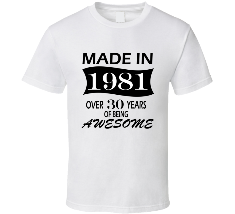 Made in 1981 Over 30 Years of Being Awesome T Shirt Made in 1981 Over 30 Years of Being Awesome T Shirt