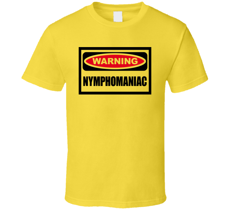 Warning Nymphomaniac Funny T Shirt Warning Nymphomaniac Funny T Shirt