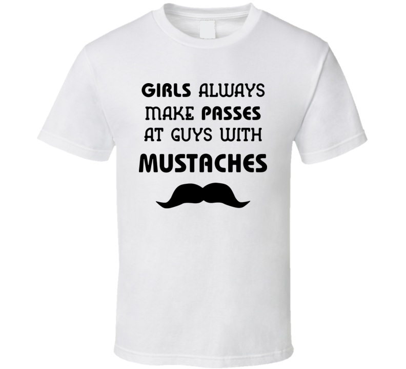 Girls Always Make Passes Mustache Funny T Shirt Girls Always Make Passes Mustache Funny T Shirt