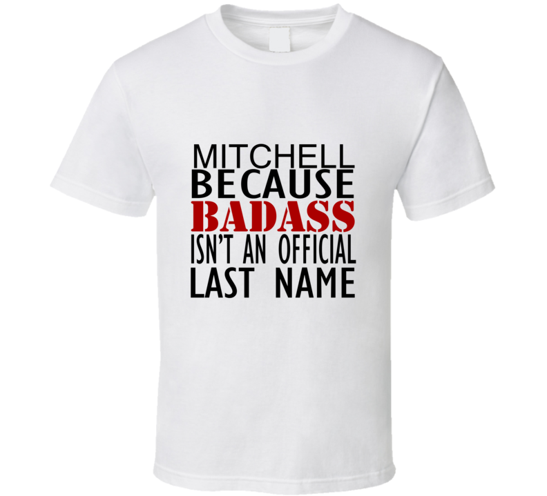 Mitchell Because Badass Isnt an Official Last Name Family T Shirt Mitchell Because Badass Isnt an Official Last Name Family T Shirt