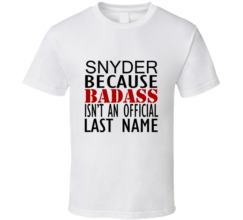 Snyder Because Badass Isnt an Official Last Name Family T Shirt Snyder Because Badass Isnt an Official Last Name Family T Shirt