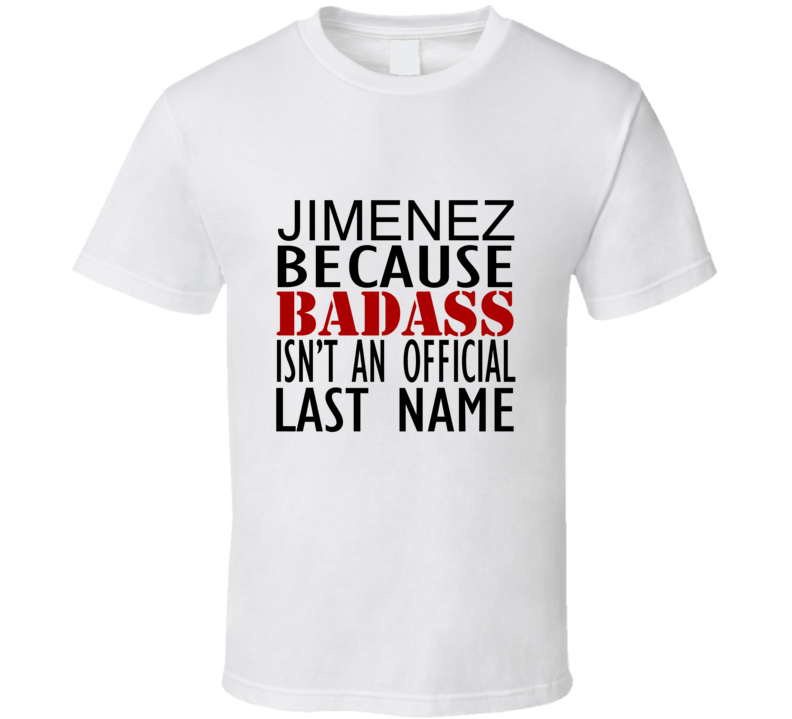 Jimenez Because Badass Isnt an Official Last Name Family T Shirt Jimenez Because Badass Isnt an Official Last Name Family T Shirt