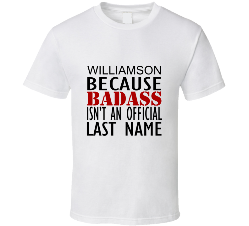 Williamson Because Badass Isnt an Official Last Name Family T Shirt Williamson Because Badass Isnt an Official Last Name Family T Shirt