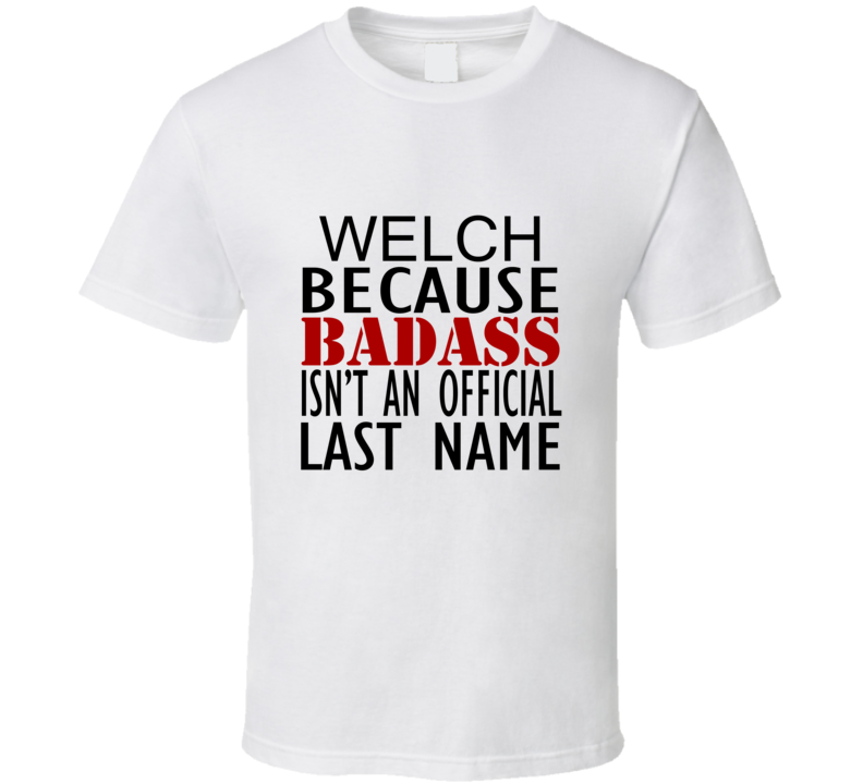 Welch Because Badass Isnt an Official Last Name Family T Shirt Welch Because Badass Isnt an Official Last Name Family T Shirt