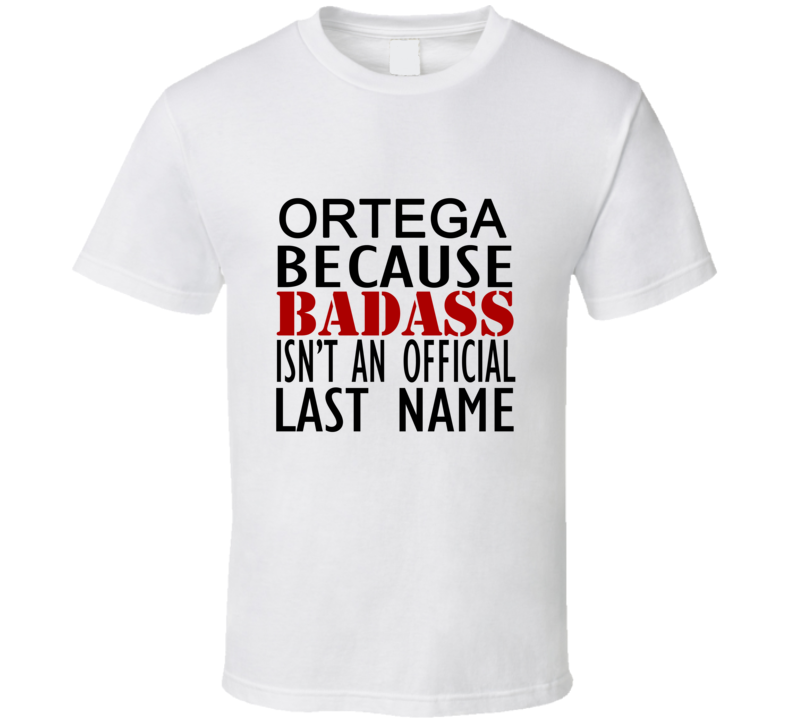 Ortega Because Badass Isnt an Official Last Name Family T Shirt Ortega Because Badass Isnt an Official Last Name Family T Shirt