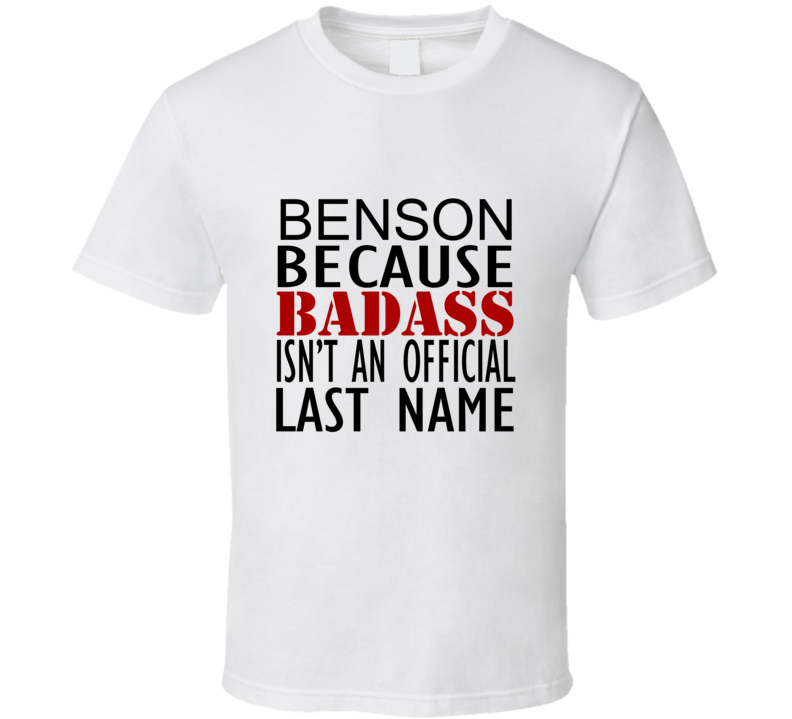 Benson Because Badass Isnt an Official Last Name Family T Shirt Benson Because Badass Isnt an Official Last Name Family T Shirt